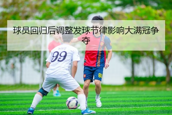 球员回归后调整发球节律影响大满冠争夺 | YABO SPORTS